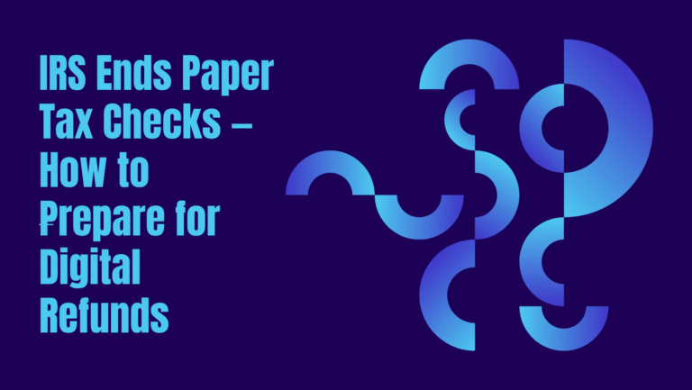 IRS Ends Paper Tax Checks — How to Prepare for Digital Refunds